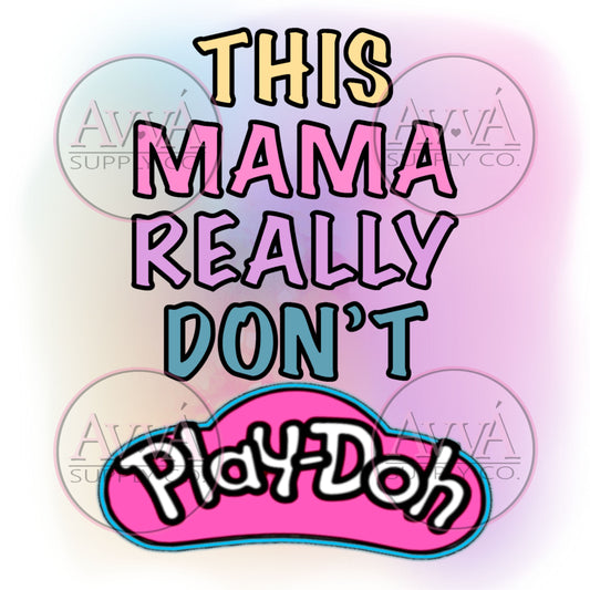 812 - Mama Don't Play Doh *Exclusive* -  Decal