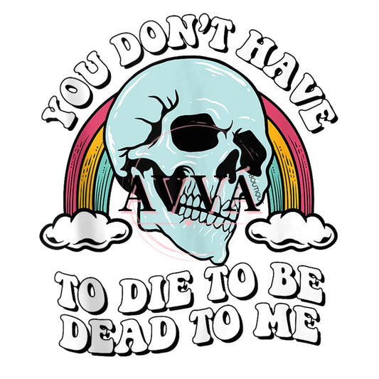 You Don't Have To Die - DTF Transfer